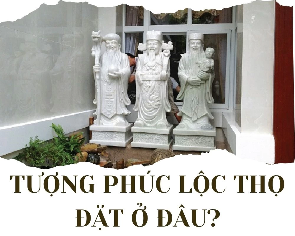 Tượng Phúc Lộc Thọ đặt ở đâu là thắc mắc chung của nhiều khách hàng khi thỉnh về nhà